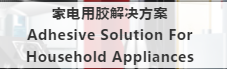 家电用胶解决方案——Adhesive Solution For Household Appliances